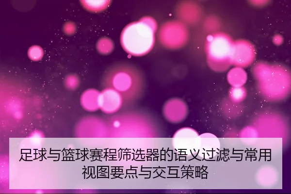 zu-qiu-yu-lan-qiu-sai-cheng-shai-xuan-qi-de-yu-yi-guo-lv-yu-chang-yong-shi-tu-yao-dian-yu-jiao-hu-ce-lve-2-635.jpg